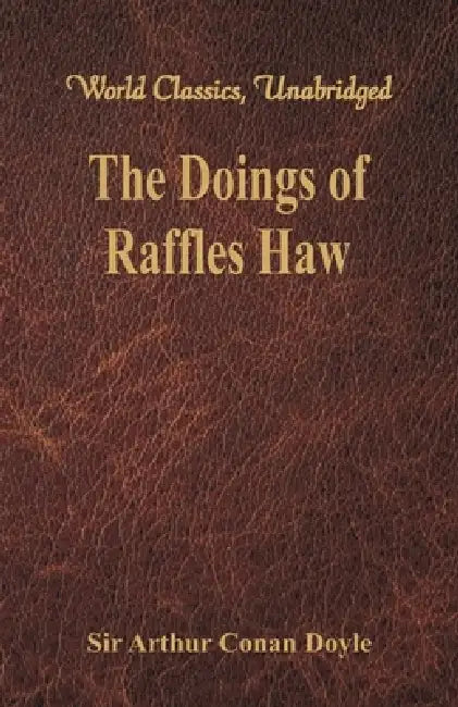 The Doings of Raffles Haw (World Classics, Unabridged) by Arthur Conan Doyle