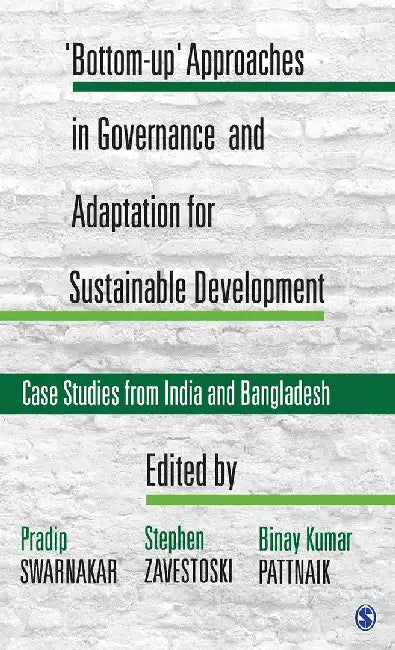 ‘Bottom-up’ Approaches in Governance and Adaptation for Sustainable Development: Case Studies from India and Bangladesh by Binay Kumar Pattnaik, Stephen Zavestoski