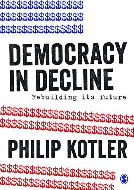 Democracy in Decline: Rebuilding its Future by Philip Kotler