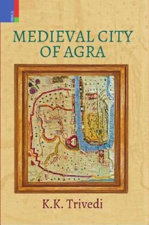 Medieval City of Agra by K.K. Trivedi