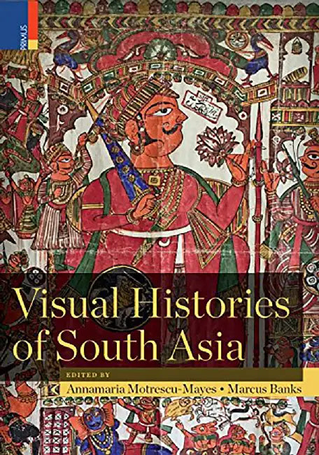 Visual Histories of South Asia by Annamaria Motrescu-Mayes