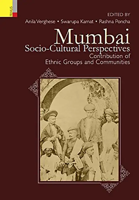 Mumbai: Socio-Cultural Perspectives: Contributions of Ethnic Groups and Communities by Anila Verghese