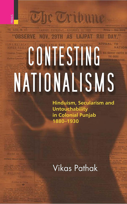 Contesting Nationalisms: Hinduism, Secularism and Untouchability in Colonial Punjab 1880-1930