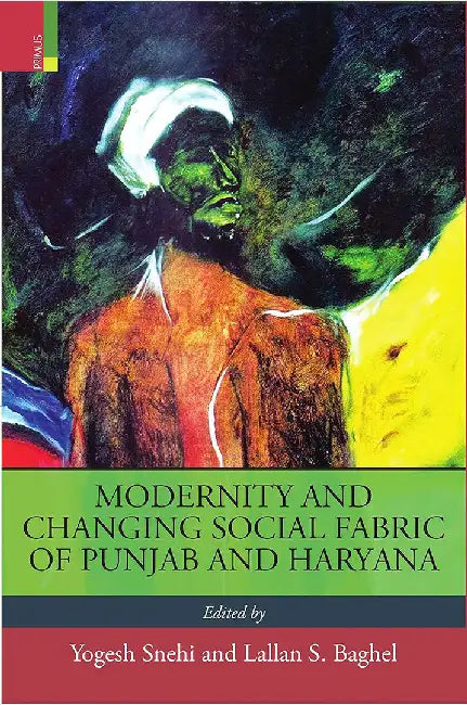 Modernity and Changing Social Fabric of Punjab and Haryana by Yogesh Snehi