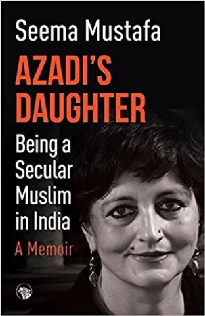 Azadi's Daughter: A Memoir (A Secular Muslim In India) by Seema Mustafa