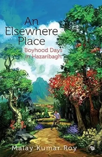 An Elsewhere Place: Boyhood Days In Hazaribagh by Kumar Roy Malay