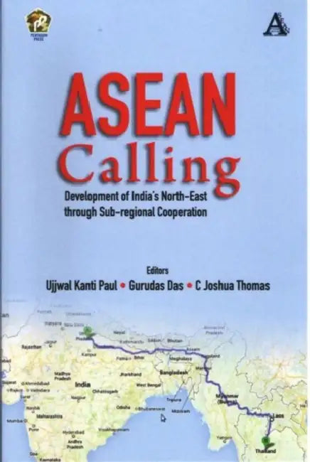 ASEAN Calling: Development of India's North-East through Sub-Regional Cooperation by James V. Cordova