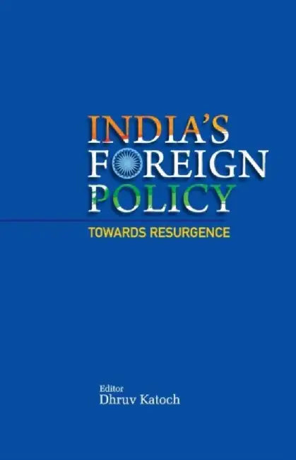 India`s Foreign Policy: Towards Resurgence by Dhruv C. Katoch