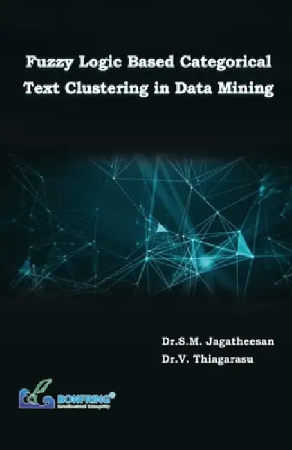 Fuzzy Logic Based Categorical Text Clustering in Data Mining by Dr S. M. Jagatheesan, Dr V. Thiagarasu