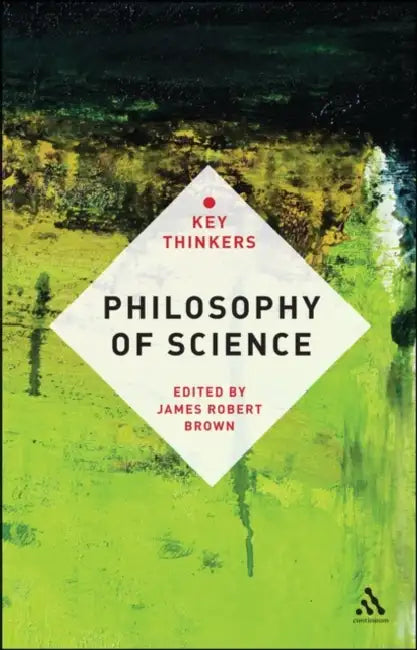 Philosophy of Science: The Key Thinkers by James Robert Brown