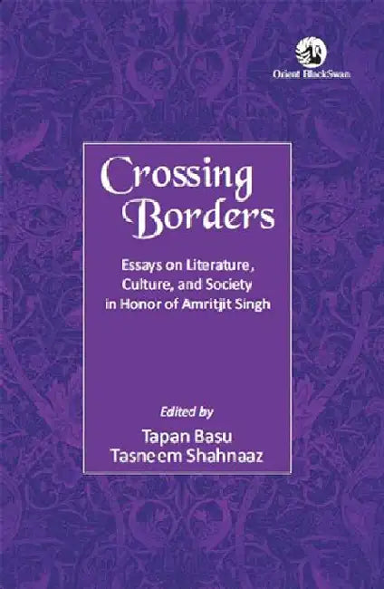 Crossing Borders: Essays on Literature, Culture, and Society in Honor of Amritjit Singh by Tapan Basu and Tasneem Shahnaaz