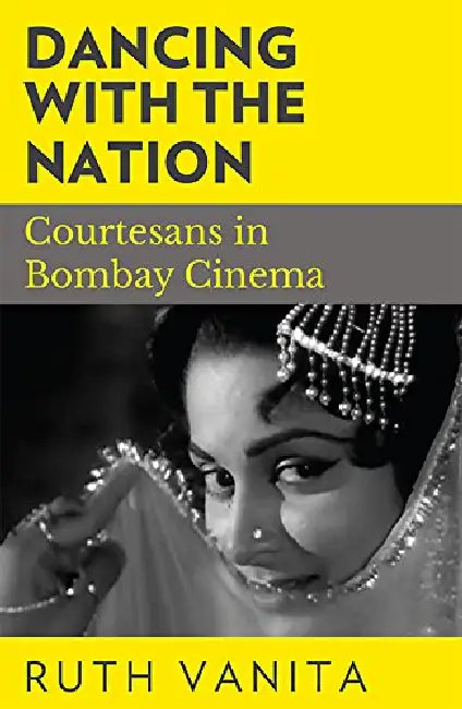 Dancing With The Nation: Courtesans In Bombay Cinema by Ruth Vanita