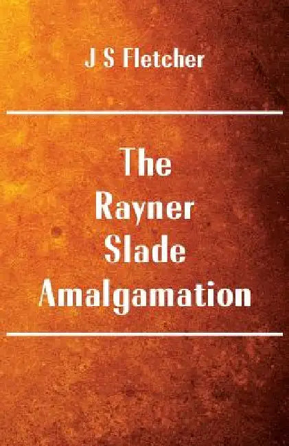 The Rayner-Slade Amalgamation by J. S. Fletcher