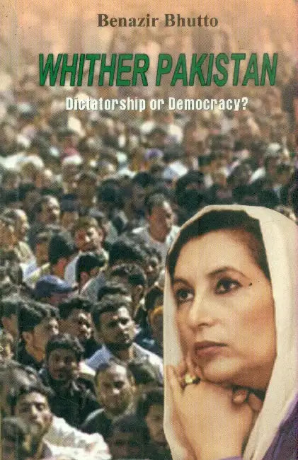 Whither Pakistan Dictatorship Or Democracy ? by Benazir Bhutto