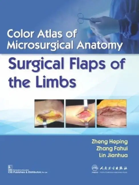 Color Atlas of Microsurgical Anatomy: Surgical Flaps of the Limbs by Zheng Heping
