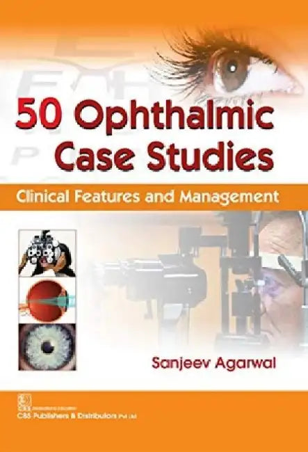 50 Ophthalmic Case Studies: Clinical Features and Management by Sanjeev Agarwal