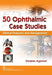 50 Ophthalmic Case Studies: Clinical Features and Management by Sanjeev Agarwal