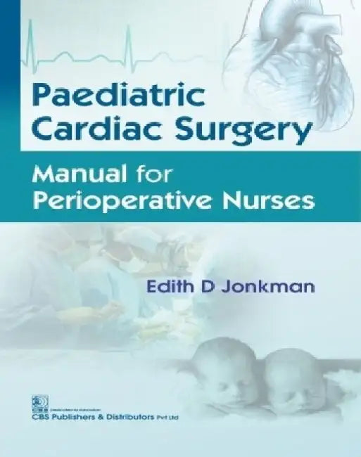 Paediatric Cardiac Surgery: Manual for Perioperative Nurses by Edith D. Jonkman