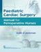 Paediatric Cardiac Surgery: Manual for Perioperative Nurses by Edith D. Jonkman