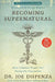 Becoming Supernatural: How Common People by Joe Dispenza