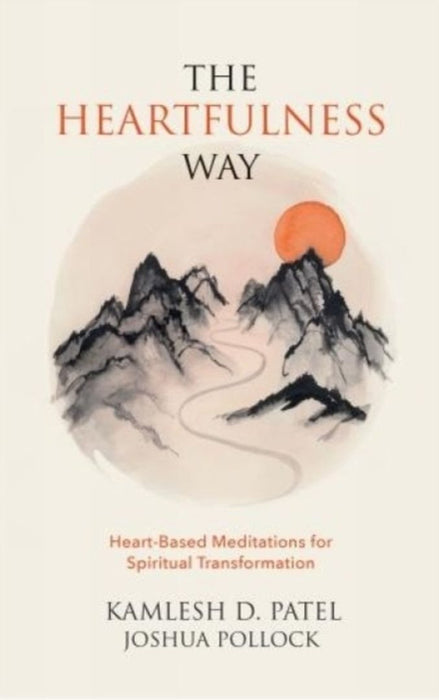 The Heartfulness Way: Heart-Based Meditations for Spiritual Transformation by Kamlesh D. Patel