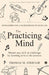 The Practicing Mind: Developing Focus and Discipline in Your Life: Master Any Skill or Challenge by Learning to Love the Process by Thomas M. Sterner