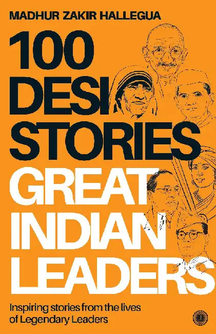 100 Desi Stories Series: Legendary Leaders by Madhur Zakir Hallegua