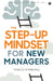 The Step-up Mindset for New Managers by Margo Manning