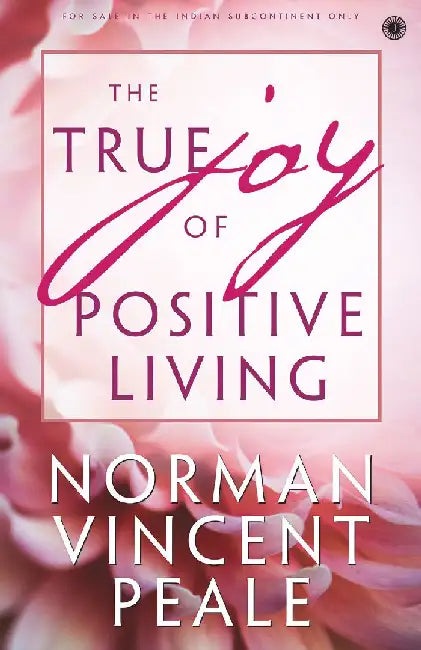 The True Joy of Positive Living by Norman Vincent Peale