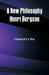 A New Philosophy: Henri Bergson by Edouard Le Roy