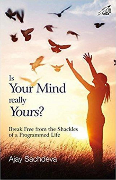 Is Your Mind Really Yours ? Break Free From The Shackles Of A Programmed Life