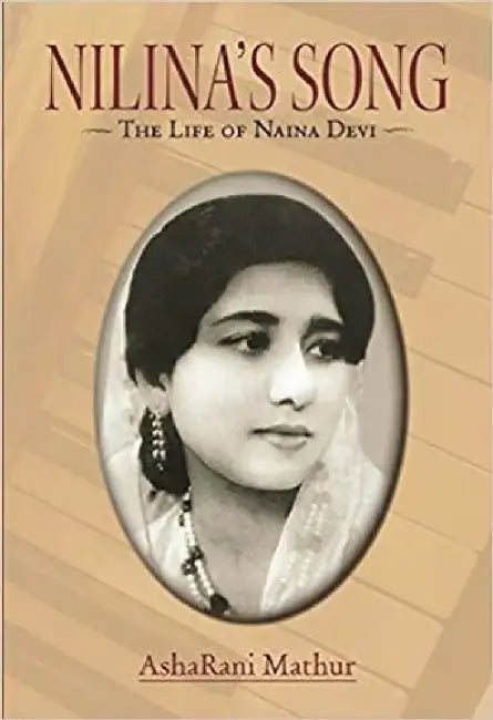 Nilina's Song: The Life Of Naina Devi by Asharani Mathur