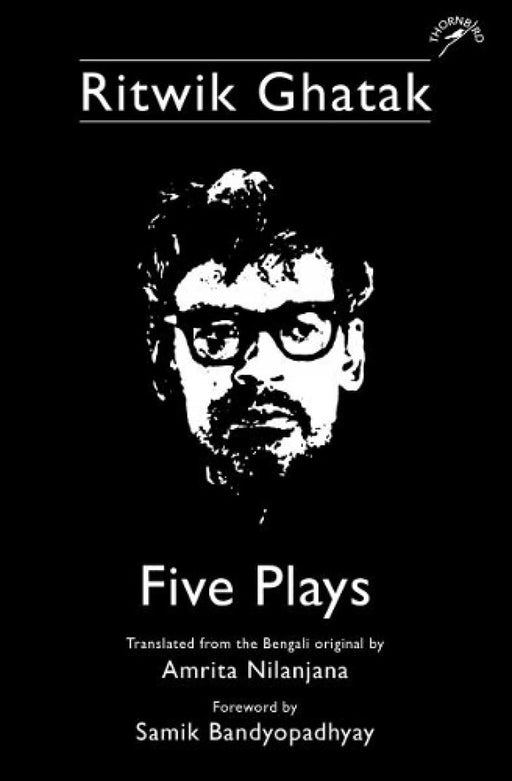 Ritwik Ghatak: Five Plays by Amrita Nilanjana