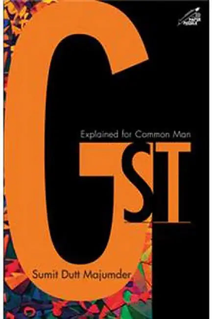 GST: Explained for Common Man by Sumit Dutt Majumder