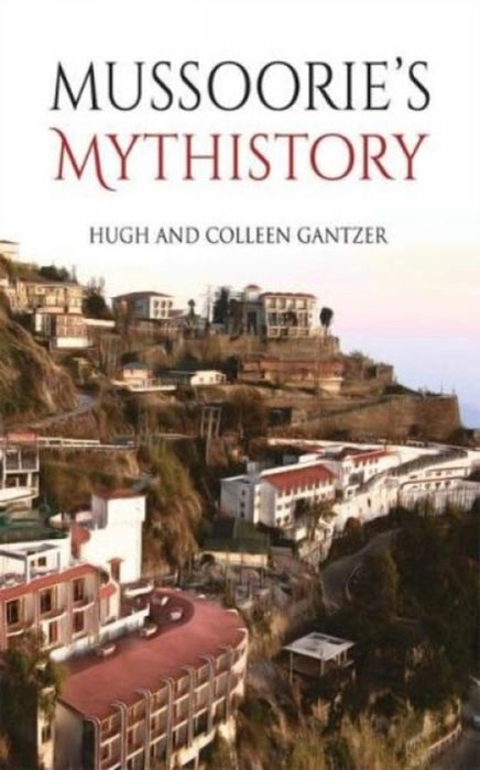 Mussoorie's Mythistory by Hugh Gantzer