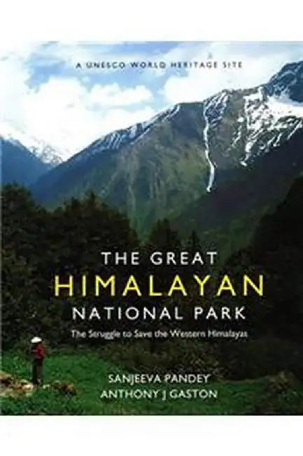 The Great Himalayan National Park: The Struggle to save the Western Himalayas by Sanjeeva Pandey, Anthony J Gaston