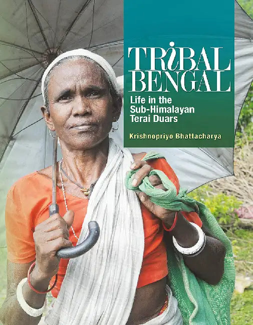 Tribal Bengal: Life in the Sub-Himlayan Terai Duars by Krishnopriyo Bhattharya