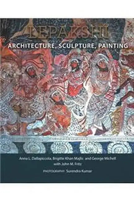 Lepakshi: Architecture, Sculpture, Painting by Anna L. Dallapiccola