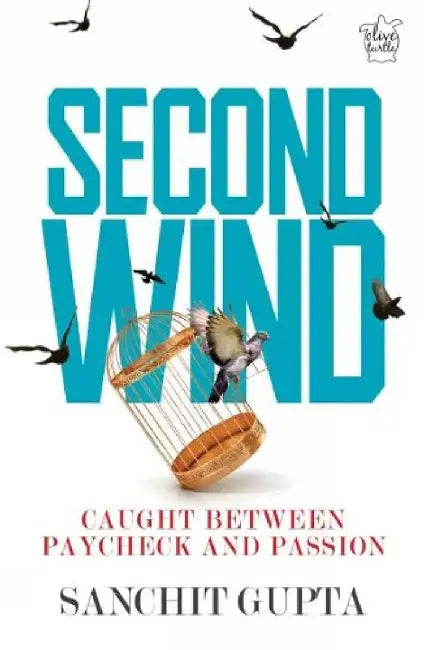 Second Wind: Caught Between Paycheck and Passion by Sanchit Gupta