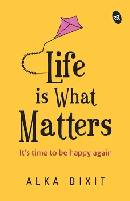 Life is What Matters by Alka Dixit