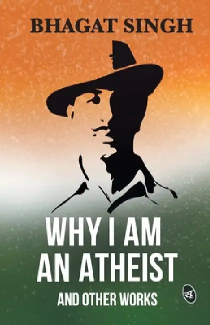 Why I am an Atheist and Other Works by Bhagat Singh