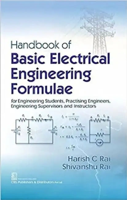Handbook of Basic Electrical Engineering Formulae: For Engineering Students, Practising Engineers, Engineering Supervisors and Instructors by Harish C. Rai