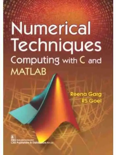 Numerical Techniques Computing with C and MATLAB by Reena Garg
