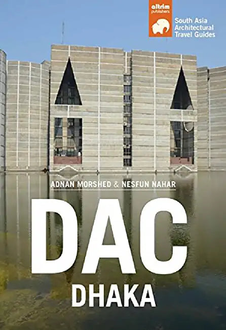 DAC Dhaka: South Asia Architectural Travel Guides by Adnan Morshed