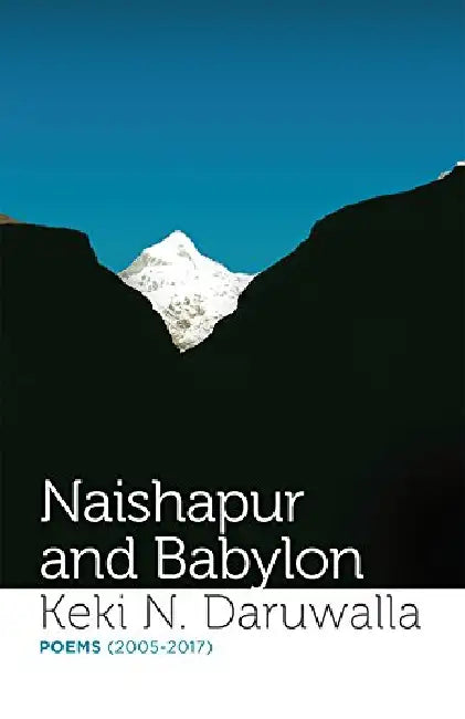 Naishapur And Babylon-Poems (2005–2017) by Keki N. Daruwalla