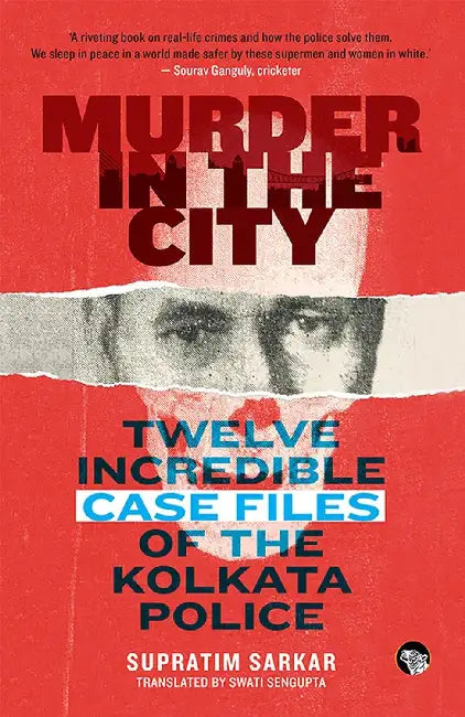 Murder In The City: Twelve Incredible Case Files Of The Kolkata Police by Supratim Sarkar