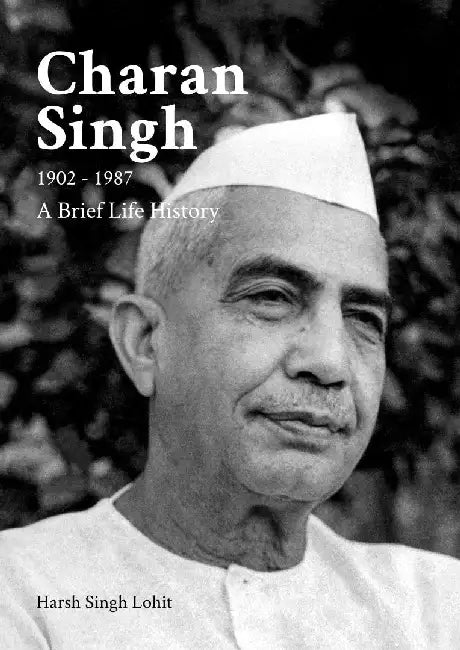 Charan Singh - A Brief Life History by Harsh Singh Lohit