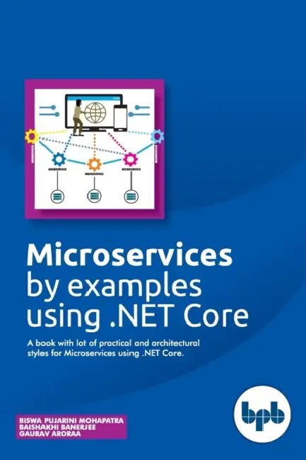 Microservices by examples using .NET Core: A book with lot of practical and architectural styles for Microservices using .NET Core by Baishakhi Banerjee