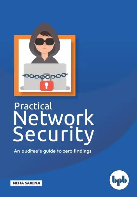 Practical Network Security: An auditee's guide to zero findings by Neha Saxena