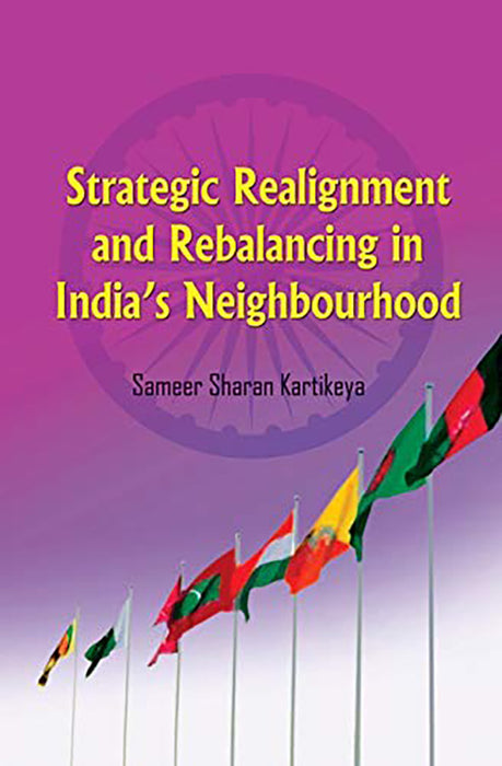 Strategic Realignment and Rebalancing in Indias Neighbourhood